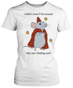 Mouse I Didn’t Even Fuck Around Why Am I Finding Out  Classic Women's T-shirt