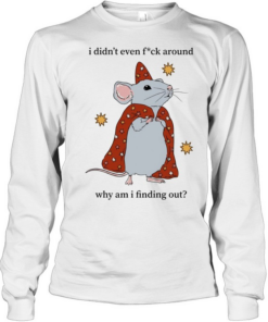 Mouse I Didn’t Even Fuck Around Why Am I Finding Out  Long Sleeved T-shirt