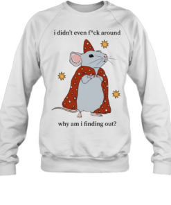 Mouse I Didn’t Even Fuck Around Why Am I Finding Out  Unisex Sweatshirt