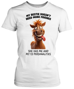 My Bestie Doesn't Need More Friends She Has Me And My 13 Personalities  Classic Women's T-shirt