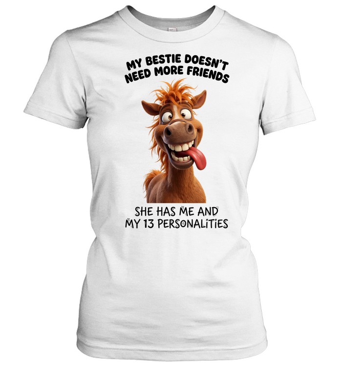 My Bestie Doesn't Need More Friends She Has Me And My 13 Personalities Classic Women's T-shirt