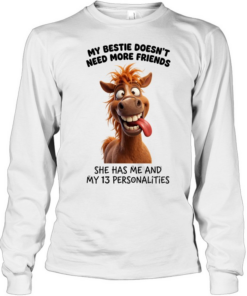 My Bestie Doesn't Need More Friends She Has Me And My 13 Personalities Long Sleeved T-shirt