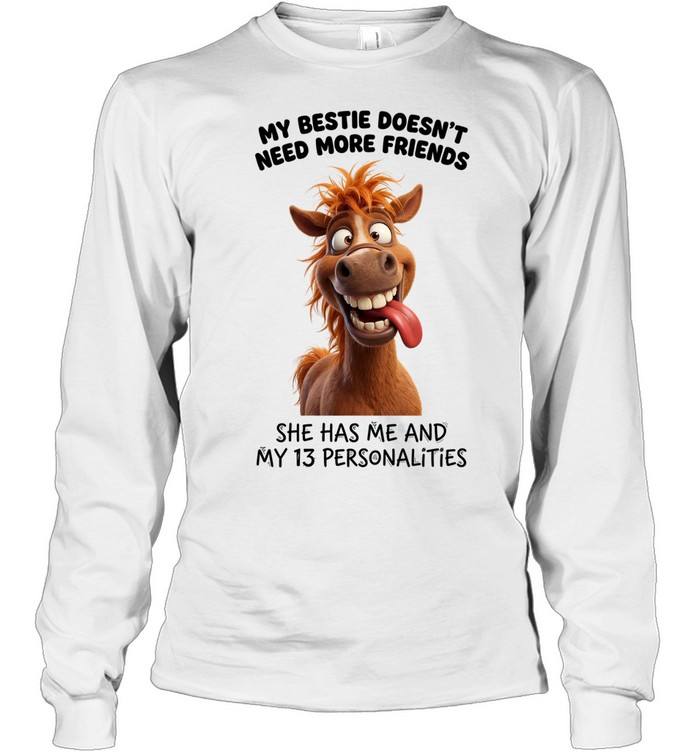 My Bestie Doesn't Need More Friends She Has Me And My 13 Personalities Long Sleeved T-shirt