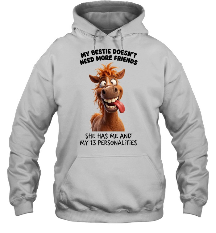 My Bestie Doesn't Need More Friends She Has Me And My 13 Personalities Unisex Hoodie