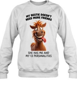 My Bestie Doesn't Need More Friends She Has Me And My 13 Personalities Unisex Sweatshirt