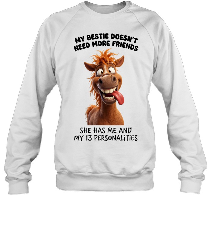 My Bestie Doesn't Need More Friends She Has Me And My 13 Personalities Unisex Sweatshirt