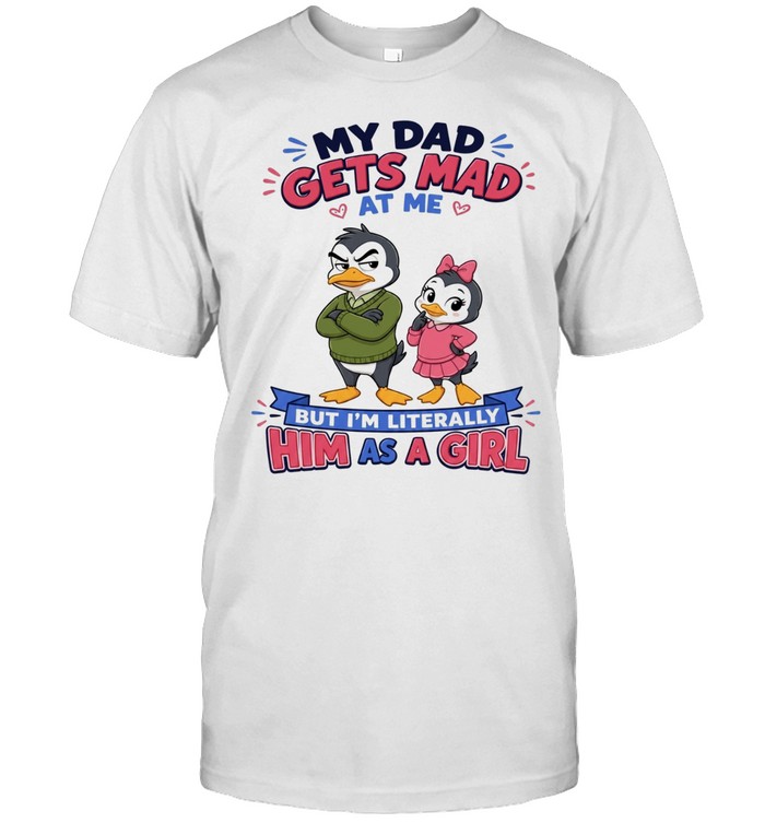 My Dad Gets Mad At Me But I'm Literally Him As A Girl Classic Men's T-shirt
