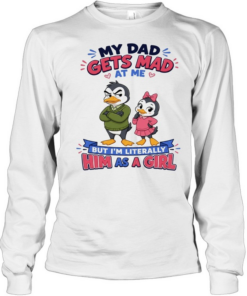 My Dad Gets Mad At Me But I'm Literally Him As A Girl Long Sleeved T-shirt