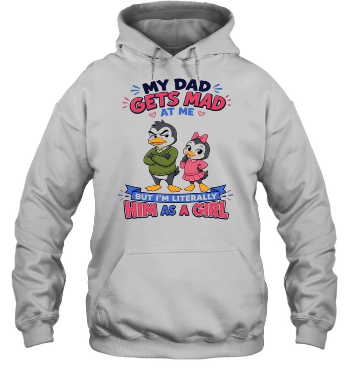 My Dad Gets Mad At Me But I'm Literally Him As A Girl Unisex Hoodie