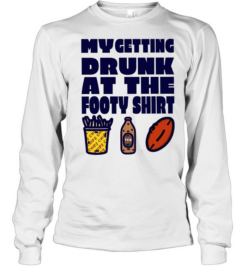 My Getting Drunk at the Footy beer Long Sleeved T-shirt