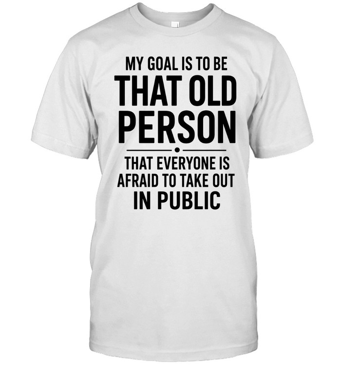 My Goal Is To Be That Old Person Classic Men's T-shirt