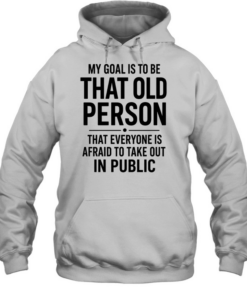My Goal Is To Be That Old Person Unisex Hoodie