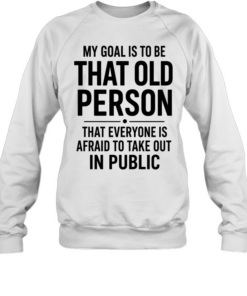 My Goal Is To Be That Old Person Unisex Sweatshirt