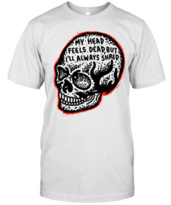 My Head Feels Dead but I’ll Always Shred  Classic Men's T-shirt