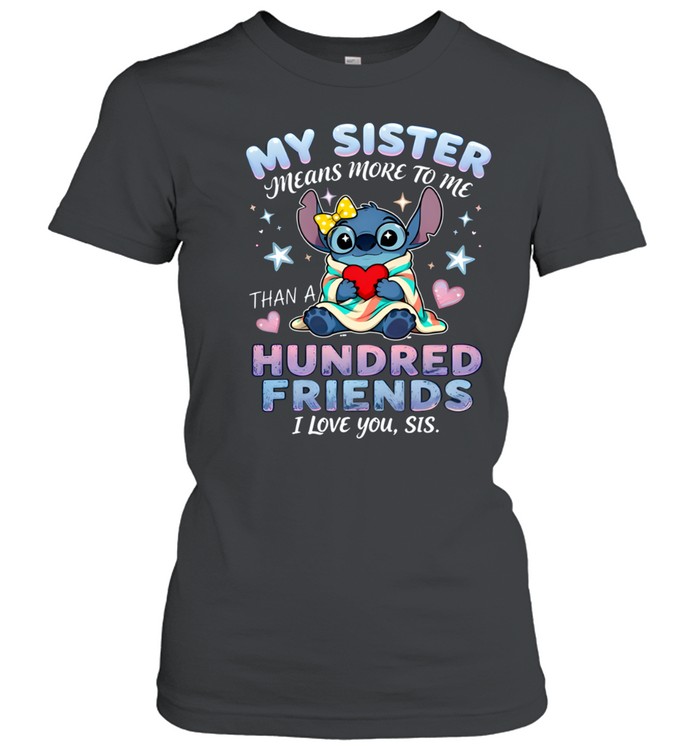 My Sister Means More To Me Hundred Friends I Love You Sis Classic Women's T-shirt