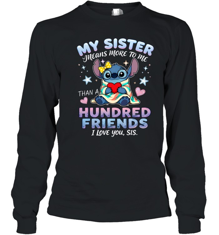 My Sister Means More To Me Hundred Friends I Love You Sis Long Sleeved T-shirt