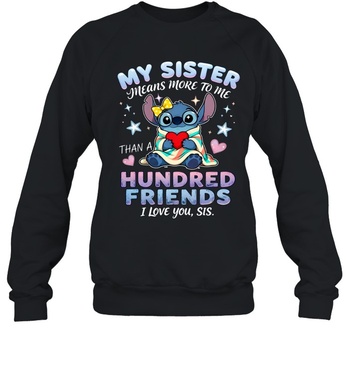 My Sister Means More To Me Hundred Friends I Love You Sis Unisex Sweatshirt