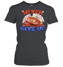 Never Give Up Gambling Roulette Cards and Money  Classic Women's T-shirt