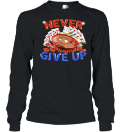 Never Give Up Gambling Roulette Cards and Money  Long Sleeved T-shirt