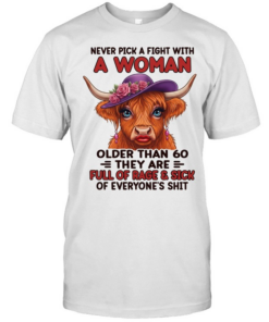 Never Pick A Fight With A Woman Older Than 60 They Are Full Of Rage & Sick Of Everyone's Shit Classic Men's T-shirt