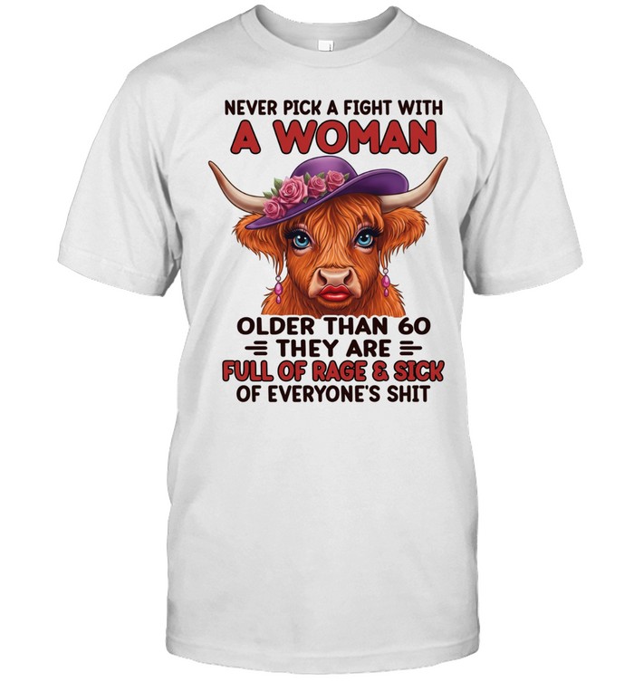 Never Pick A Fight With A Woman Older Than 60 They Are Full Of Rage & Sick Of Everyone's Shit Classic Men's T-shirt