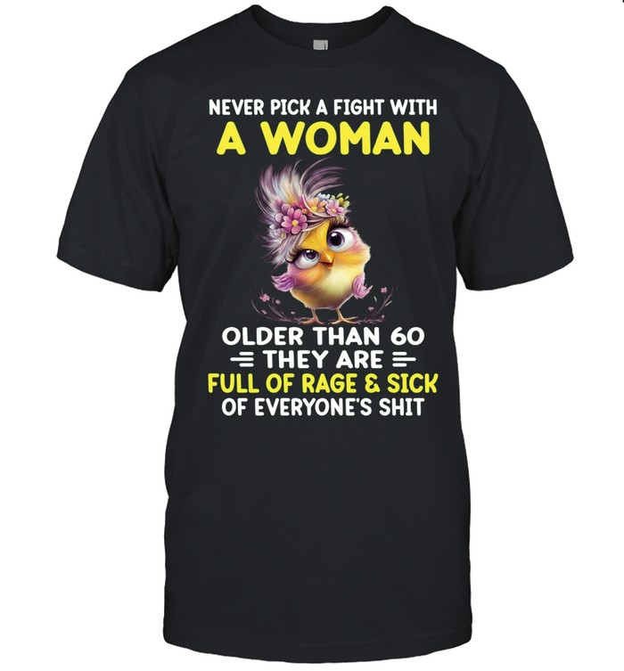 Never Pick A Fight With A Woman Older Than 60 They Are Full Of Rage & Sick Of Everyone's Shit Classic Men's T-shirt
