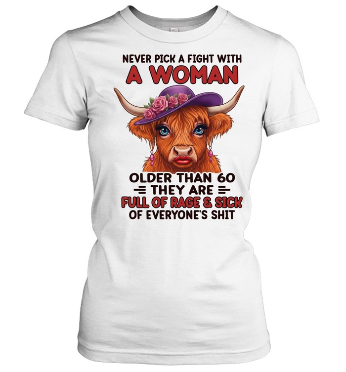 Never Pick A Fight With A Woman Older Than 60 They Are Full Of Rage & Sick Of Everyone's Shit Classic Women's T-shirt
