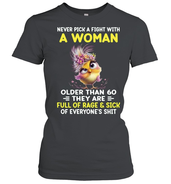 Never Pick A Fight With A Woman Older Than 60 They Are Full Of Rage & Sick Of Everyone's Shit Classic Women's T-shirt