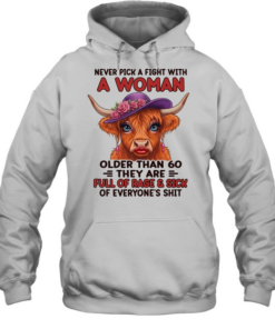 Never Pick A Fight With A Woman Older Than 60 They Are Full Of Rage & Sick Of Everyone's Shit Unisex Hoodie