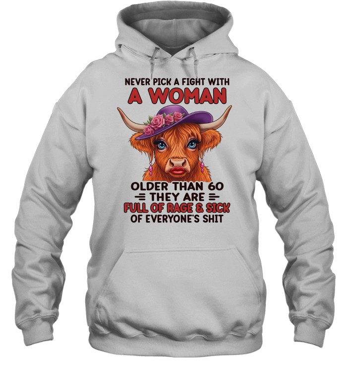 Never Pick A Fight With A Woman Older Than 60 They Are Full Of Rage & Sick Of Everyone's Shit Unisex Hoodie