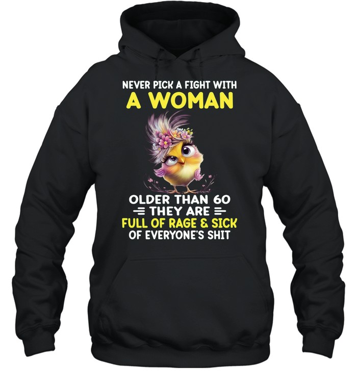 Never Pick A Fight With A Woman Older Than 60 They Are Full Of Rage & Sick Of Everyone's Shit Unisex Hoodie