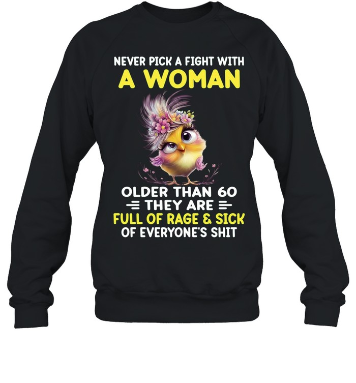 Never Pick A Fight With A Woman Older Than 60 They Are Full Of Rage & Sick Of Everyone's Shit Unisex Sweatshirt