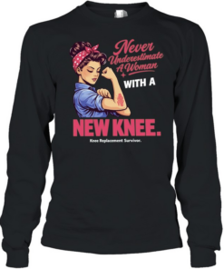 Never Underestimate A Woman With A New Knee Knee Replacement Survivor Long Sleeved T-shirt