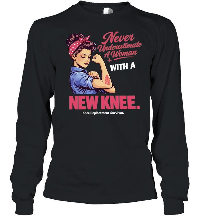 Never Underestimate A Woman With A New Knee Knee Replacement Survivor Long Sleeved T-shirt