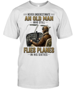 Never underestimate an old man who still flies planes in his sixties Classic Men's T-shirt
