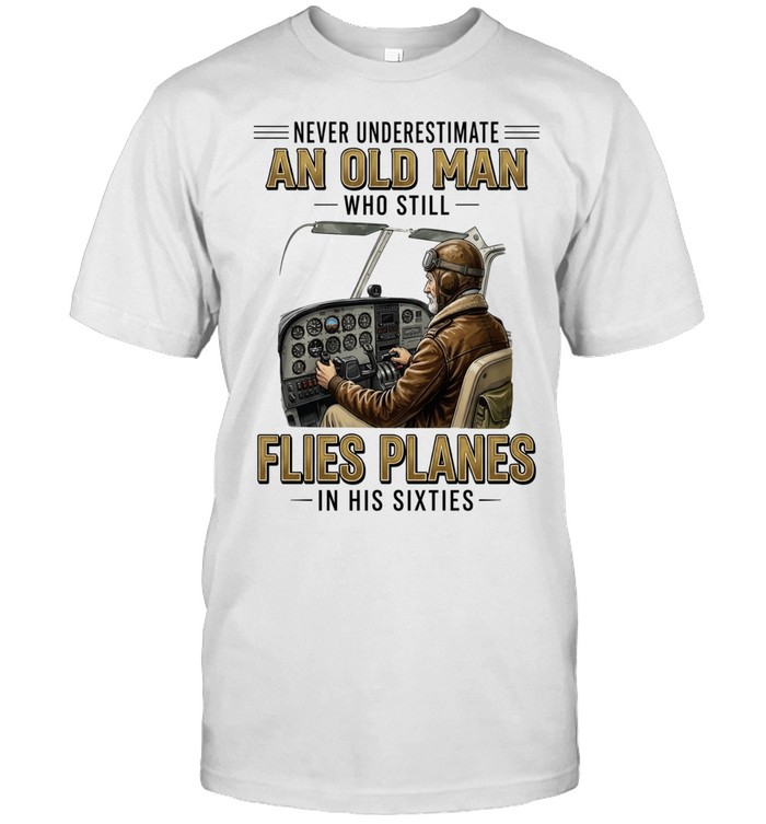 Never underestimate an old man who still flies planes in his sixties Classic Men's T-shirt