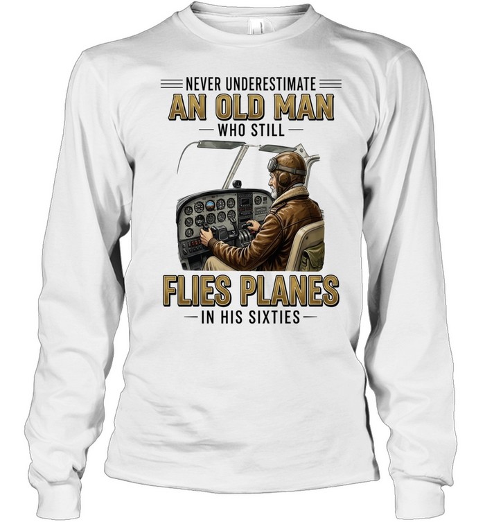 Never underestimate an old man who still flies planes in his sixties Long Sleeved T-shirt