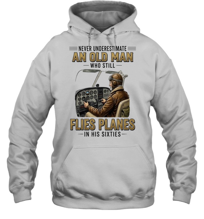 Never underestimate an old man who still flies planes in his sixties Unisex Hoodie