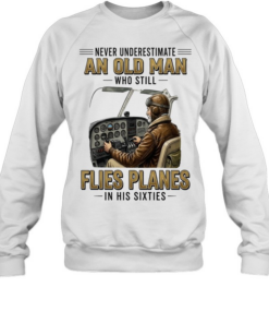 Never underestimate an old man who still flies planes in his sixties Unisex Sweatshirt