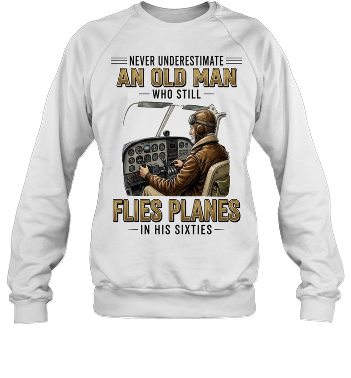 Never underestimate an old man who still flies planes in his sixties Unisex Sweatshirt