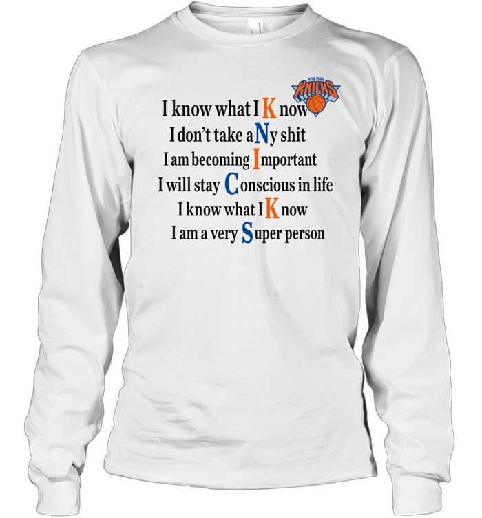 New York Knicks I Know What I Know I Don’t Take Any Shit Long Sleeved T-shirt