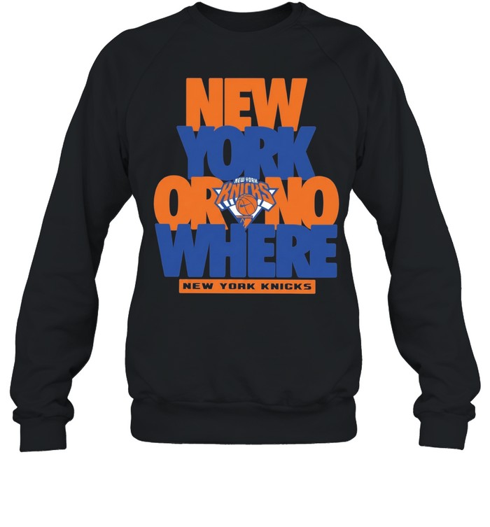 New York Knicks Or No Where New York Unisex Sweatshirt