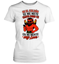 Ni El Calzon Se Me Mete Tanto Como Tu En Mi Mente My Love Devil  Classic Women's T-shirt