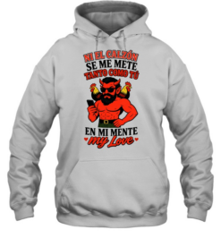 Ni El Calzon Se Me Mete Tanto Como Tu En Mi Mente My Love Devil  Unisex Hoodie