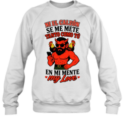Ni El Calzon Se Me Mete Tanto Como Tu En Mi Mente My Love Devil  Unisex Sweatshirt