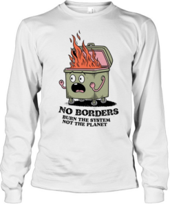 No Borders Burn the System Not the Planet Long Sleeved T-shirt
