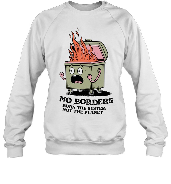 No Borders Burn the System Not the Planet Unisex Sweatshirt