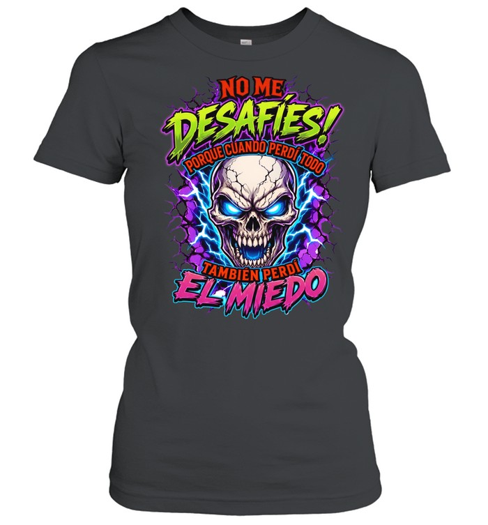 No Me Desafies Porque Cuando Perdi Todo Tambien Perdi El Miedo Classic Women's T-shirt