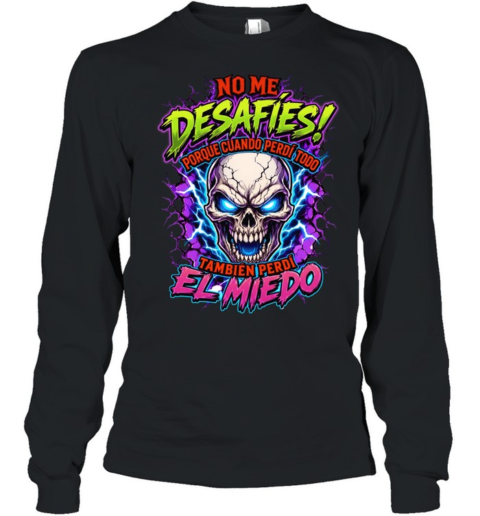 No Me Desafies Porque Cuando Perdi Todo Tambien Perdi El Miedo Long Sleeved T-shirt