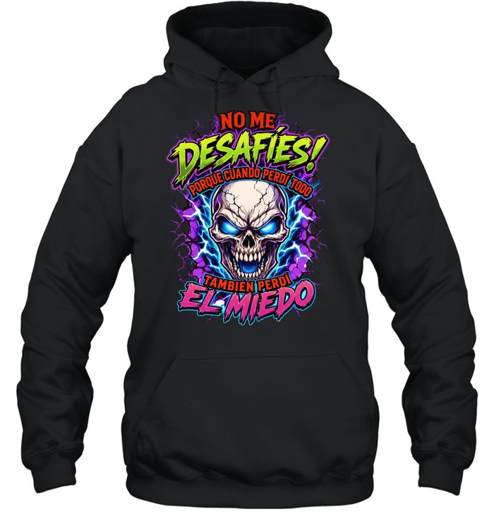 No Me Desafies Porque Cuando Perdi Todo Tambien Perdi El Miedo Unisex Hoodie